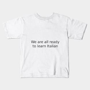 We are all ready to learn Italian Kids T-Shirt